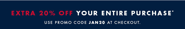 Extra 20% off your entire purchase* Use promo code JAN20 at checkout.