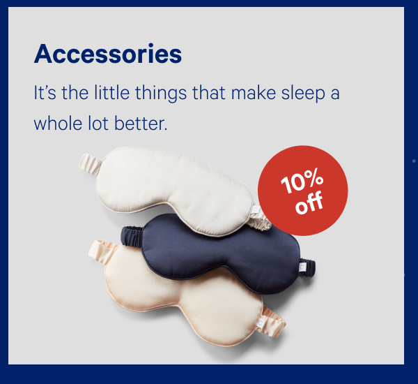 [10% OFF] >> Accessories >> Itâ€™s the little things that make sleep a whole lot better. >>