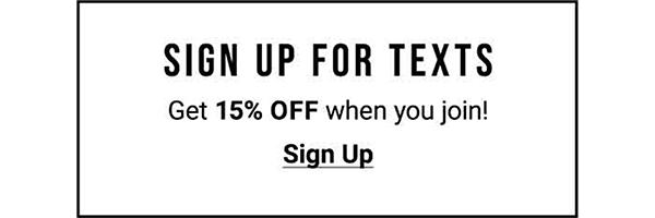 Sign up for texts. Get 15% off when you join!