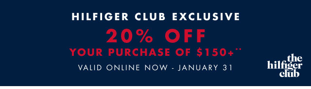 Hilfiger Club exclusive                                            20% off your purchase of $150+** Valid oinline now - January 31