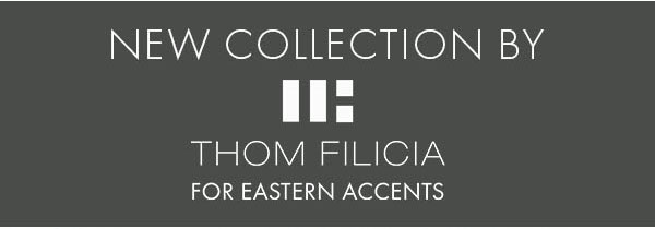 New collection by THOM FILICIA for Eastern Accents 