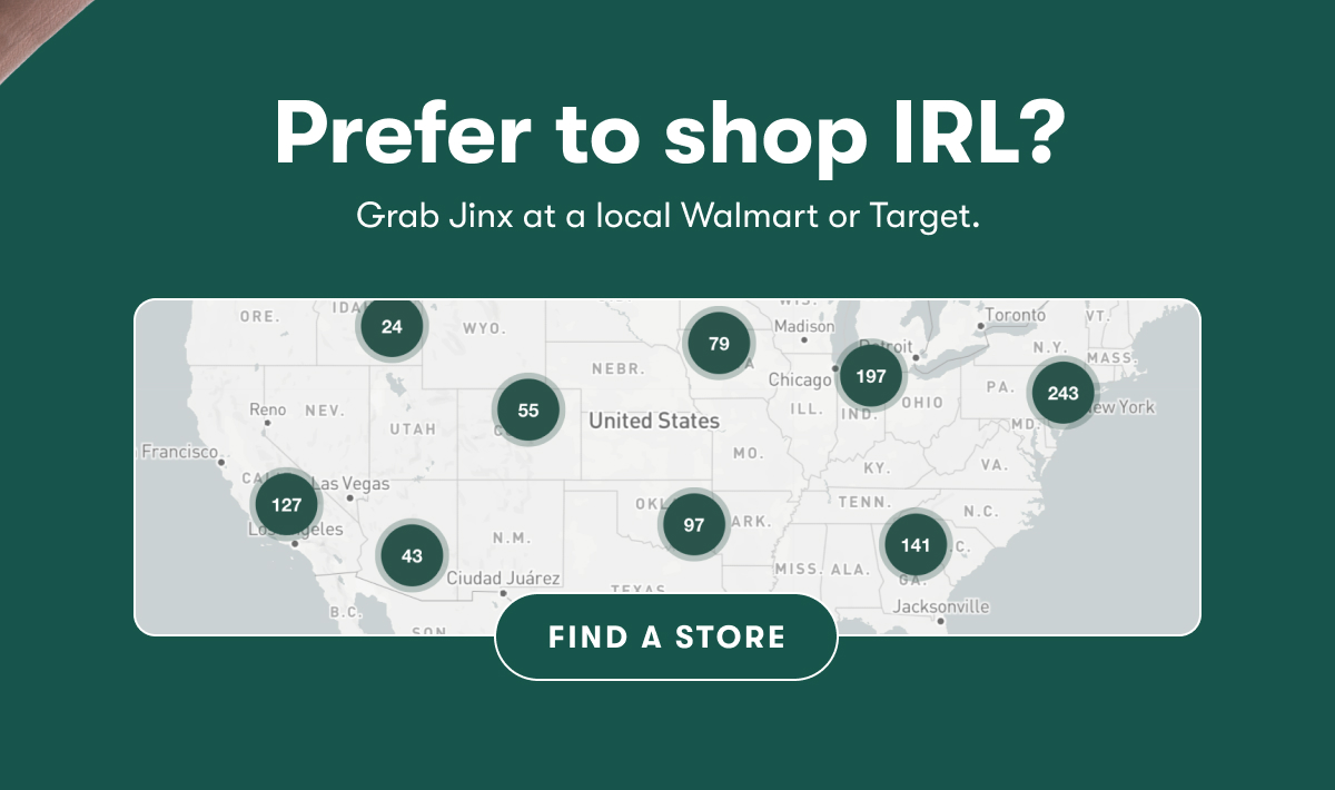 Prefer to shop IRL? Grab Jinx at a local Walmart or Target. Find in store