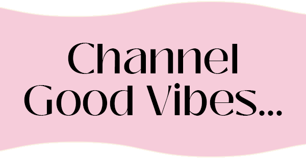 Channel Good Vibes...