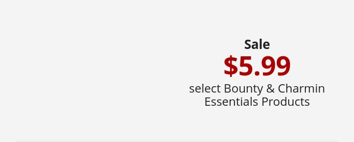 Sale $5.99 select Bounty & Charmin Essentials Products