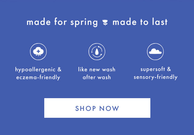 made for spring made to last | hypoallergenic & eczema-friendly | like new wash after wash | supersoft & sensory-friendly | SHOP NOW