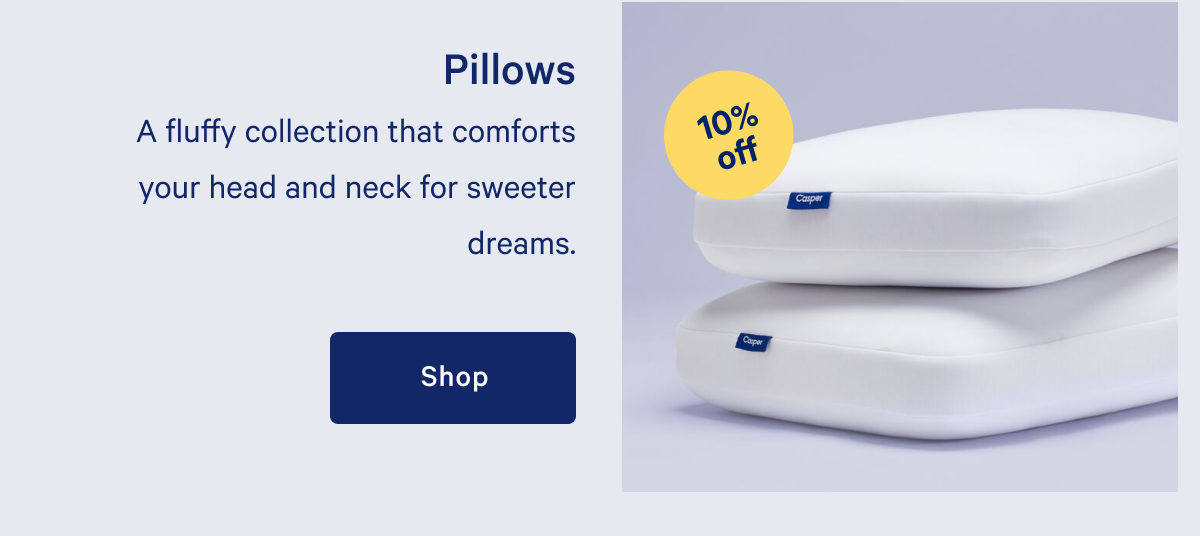 Pillows >> A fluffy collection that comforts your head and neck for sweeter dreams. >> Shop >>