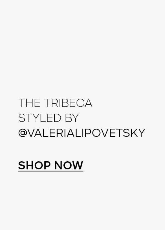 THE TRIBECA STYLED BY @ VALERIALIPOVETSKY SHOP NOW