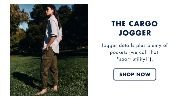 The cargo jopgger                                            Jogger details plus plenty or pockets (we call that 'sport utility!')                                            Shop now                                         