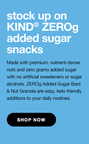 stock up on KIND ZEROg added sugar snacks