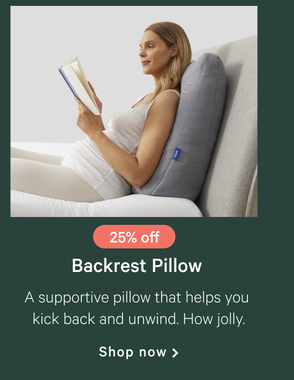 25% off >> Backrest Pillow >>  A supportive pillow that helps you kick back and unwind. How jolly. >> Shop now >