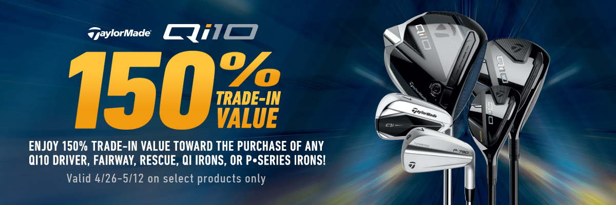 Qi10 150% Trade-In Value in yellow text, 'Enjoy 150% Trade-In Value Toward the Purchase of Any Qi10 Driver, Fairway, Rescue, Qi Irons, or PSeries Irons! Valis 4/26-5/12 on select products only' in white text, over a blue background with a Qi10 driver, fairway and rescue, Qi Iron and P790 Iron