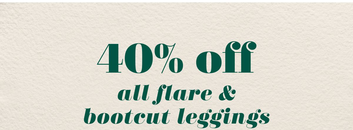 40% off all flare & bootcut leggings