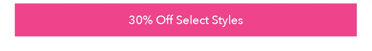 30% OFF SELECT STYLES