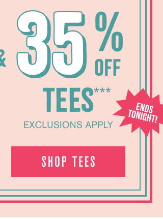 35% Off Tees Exclusions Apply. Shop Tees