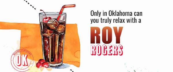 Only in Oklahoma can you truly relax with a Roy Rogers