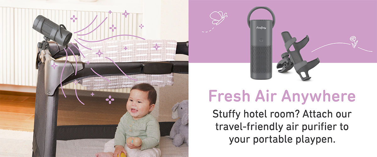 Fresh Air Anywhere. Stuffy hotel room? Attach our  travel-friendly air purifier to  your portable playpen.