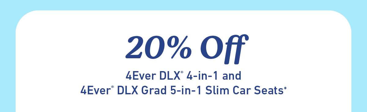 20% off 4Ever DLX 4-in-1 and 4Ever DLX Grad 5-in-1 Slim Car Seats against a light blue background.