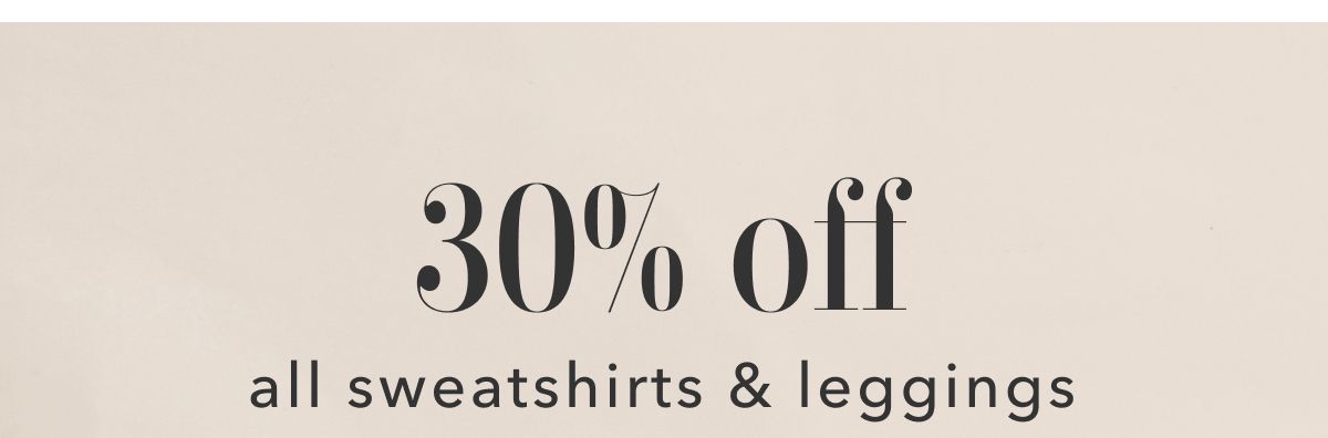 30% off all sweatshirts & leggings