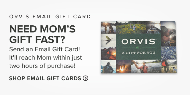 Orvis Email Gift Card, Need Mom's gift fast? Send and Email Gift Card!