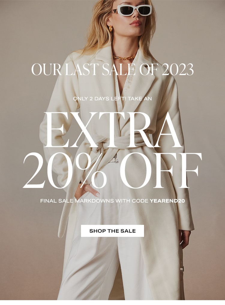 Our Last Sale of 2023. Only 2 days left! Take an extra 20% off final sale markdowns with code YEAREND20. Shop the Sale