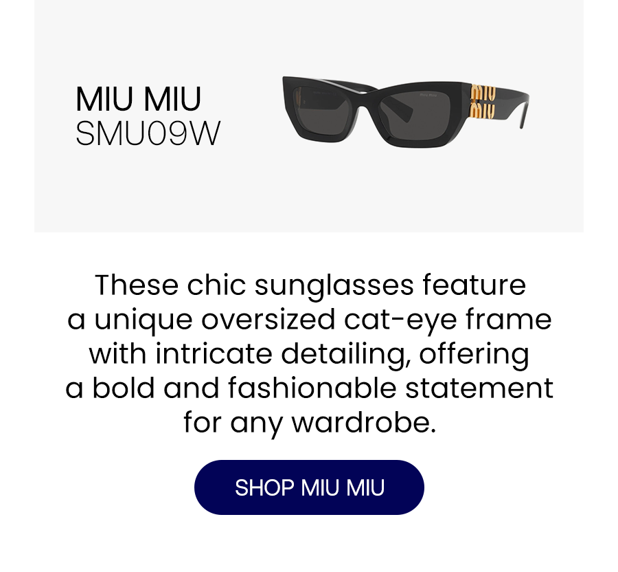 MIU MIU SMU09W These chic sunglasses feature a unique oversized cat-eye frame with intricate detailing, offering a bold and fashionable statement for any wardrobe. SHOP MIU MIU