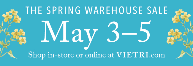 Spring Warehouse Sale. May 3-5. Shop in-store or online at VIETRI.com