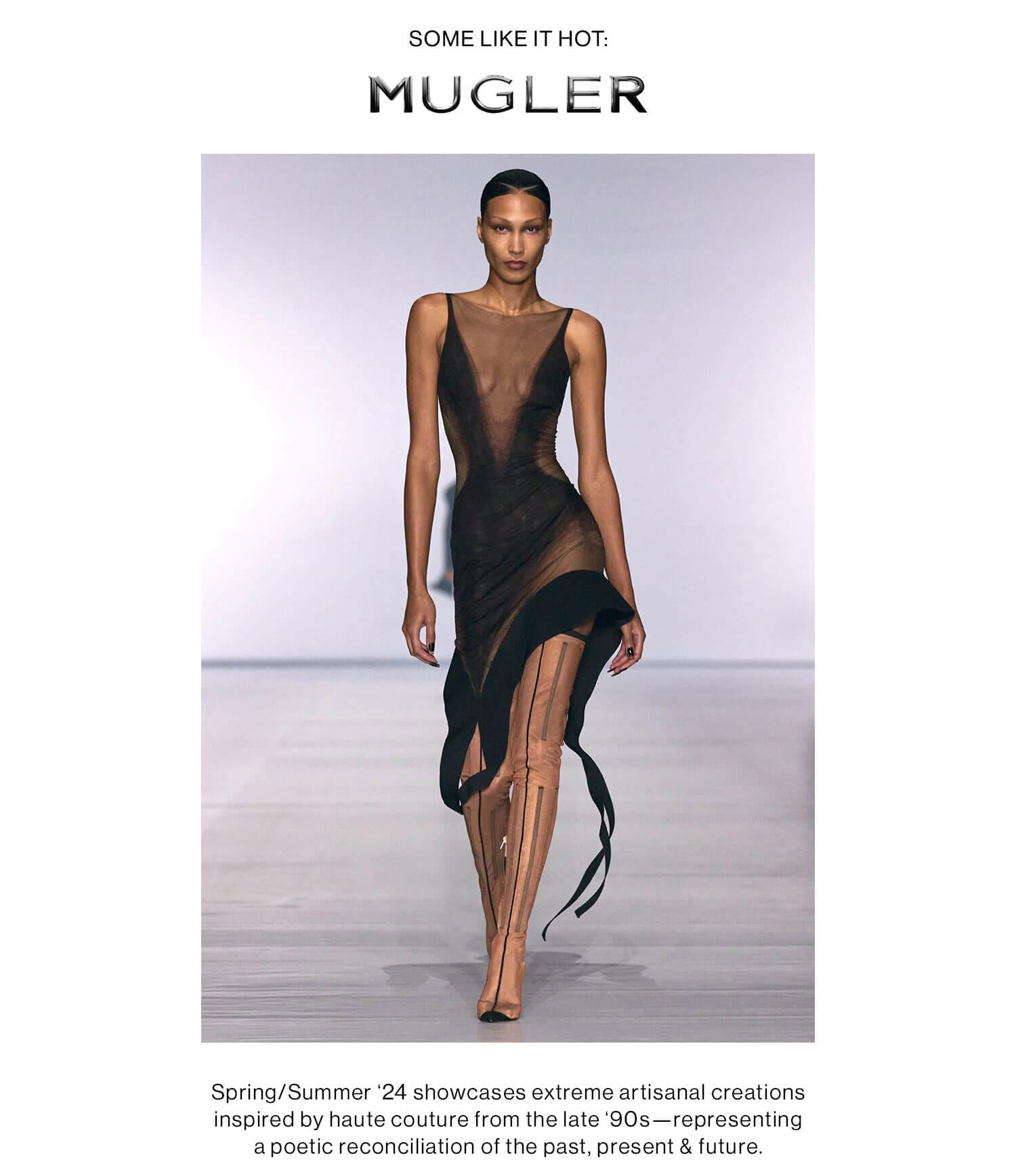 Some Like it Hot: Mugler: Spring/Summer '24 showcases extreme artisanal creations inspired by haute couture from the late ‘90s—representing a poetic reconciliation of the past, present & future. Shop the Collection