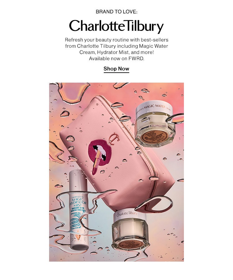 BRAND TO LOVE: Charlotte Tilbury Refresh your beauty routine with best-sellers from Charlotte Tilbury including Magic Water Cream, Hydrator Mist, and more! Available now on FWRD. SHOP NOW