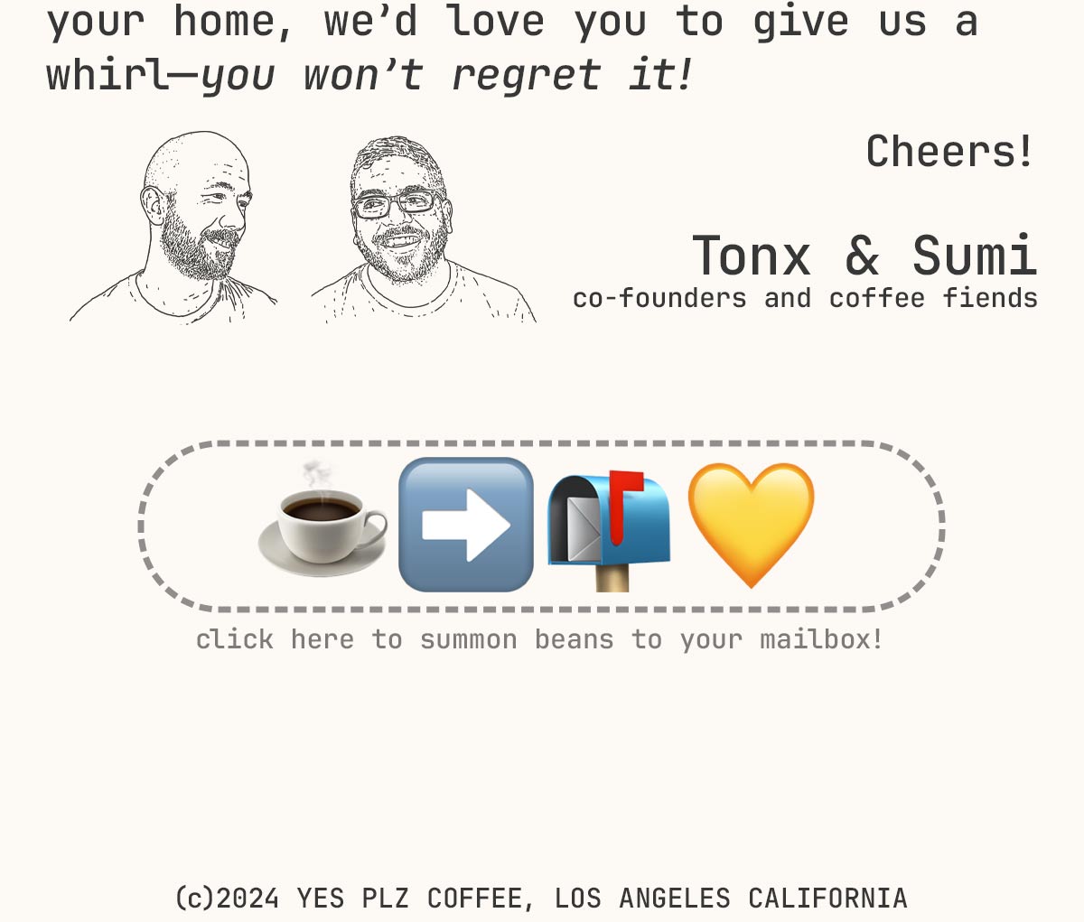 your home, we’d love you to give us a whirl—you won’t regret it!  Cheers!  Tonx & Sumi co-founders and coffee fiends