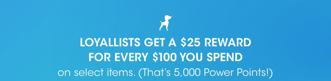 Loyallists get a $25 reward for every $100 spent.