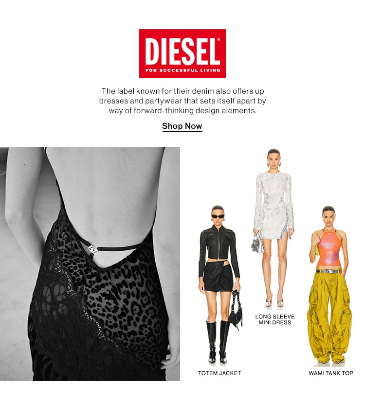 DIESEL (logo) DEK: The label known for their denim also offers up dresses and partywear that sets itself apart by way of forward-thinking design elements. CTA: Shop Now