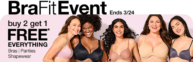 Bra Fit Event. Ends 3/24. buy 2 get 1 free* everything. Bras | Panties | Shapewear