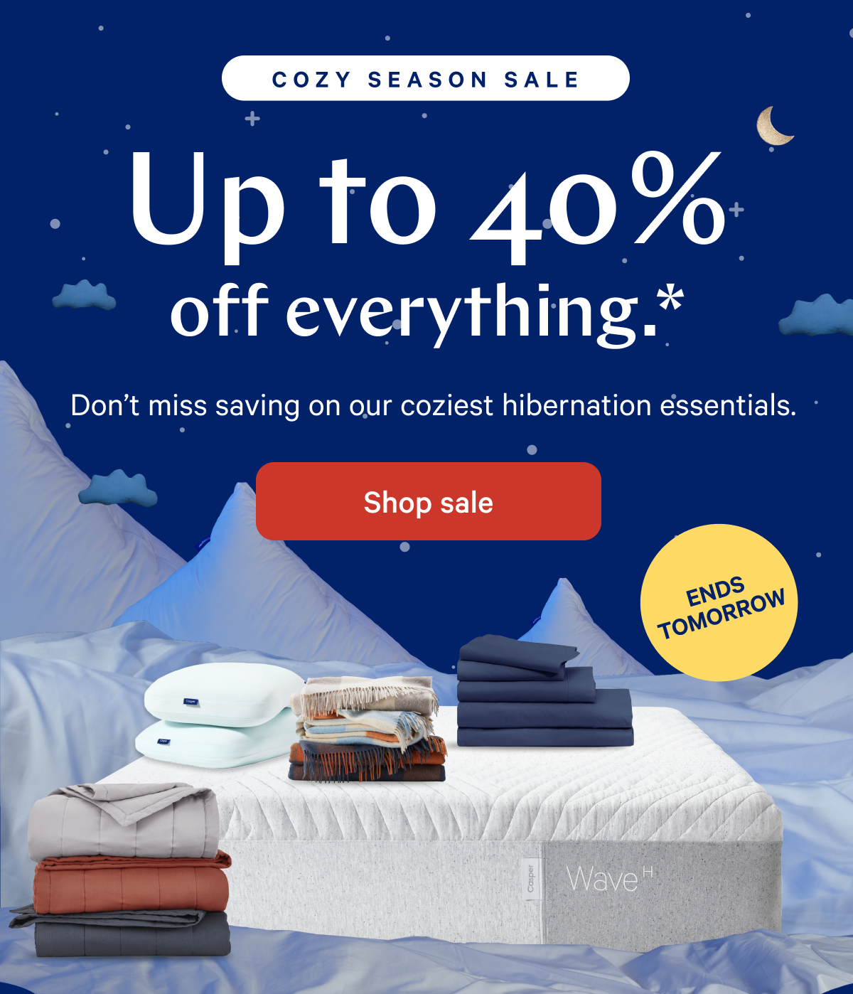 COZY SEASON SALE >> Up to 40% off everything.* >> Donâ€™t miss saving on our coziest hibernation essentials. >> Shop sale >>