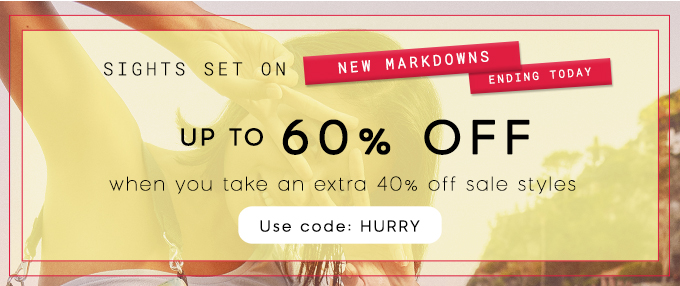 SIGHTS SET ON UP TO 60% OFF When you take an extra 40% off sale styles Use Code HURRY