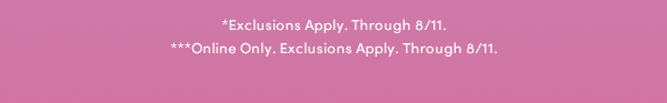 Exclusions Apply through 8/11