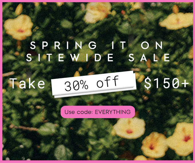 Spring It On Sitewide Sale. Take 30% off $150+. Use code: EVERYTHING