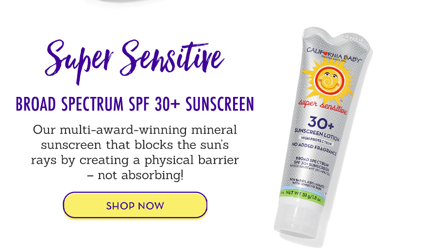 (No Fragrance) Super Sensitive™ Broad Spectrum SPF 30+ Sunscreen Our multi-award-winning mineral sunscreen that blocks the sun’s rays by creating a physical barrier – not absorbing!