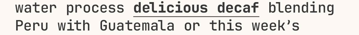 water process delicious decaf blending Peru with Guatemala or this week's