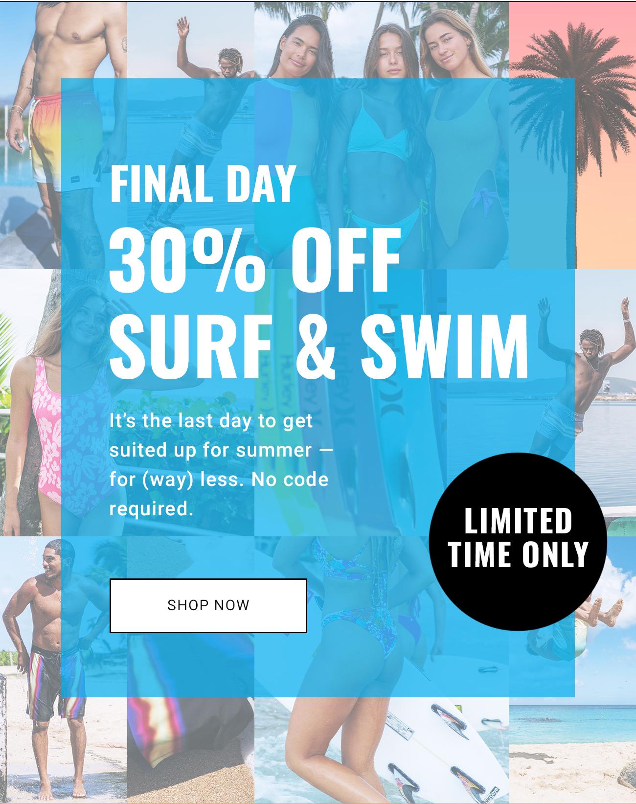 Final Day - 30% OFF Surf & Swim | Shop Now