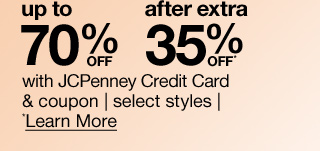 up to 70% off after extra 35% off* with JCPenney Credit Card & coupon | select styles | *Learn More