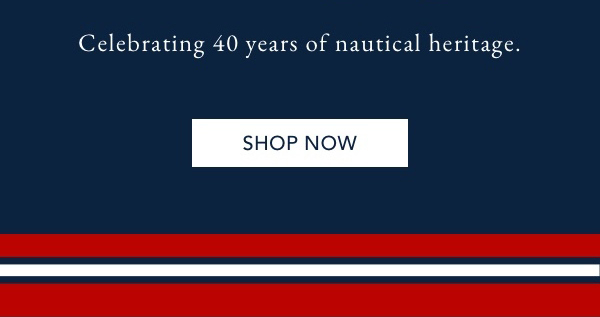 EST. 1983. Celebrating 40 years of nautical heritage. SHOP NOW