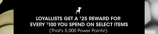 Loyallists get a $25 reward for every $100 spent on select items