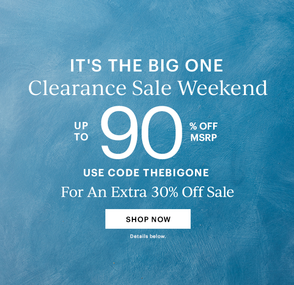 IT'S THE BIG ONE  Clearance Sale Weekend  UP TO 90% OFF MSRP  USE CODE THEBIGONE  For An Extra 30% Off Sale  [SHOP NOW] Details below.