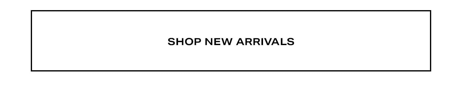 SHOP NEW ARRIVALS