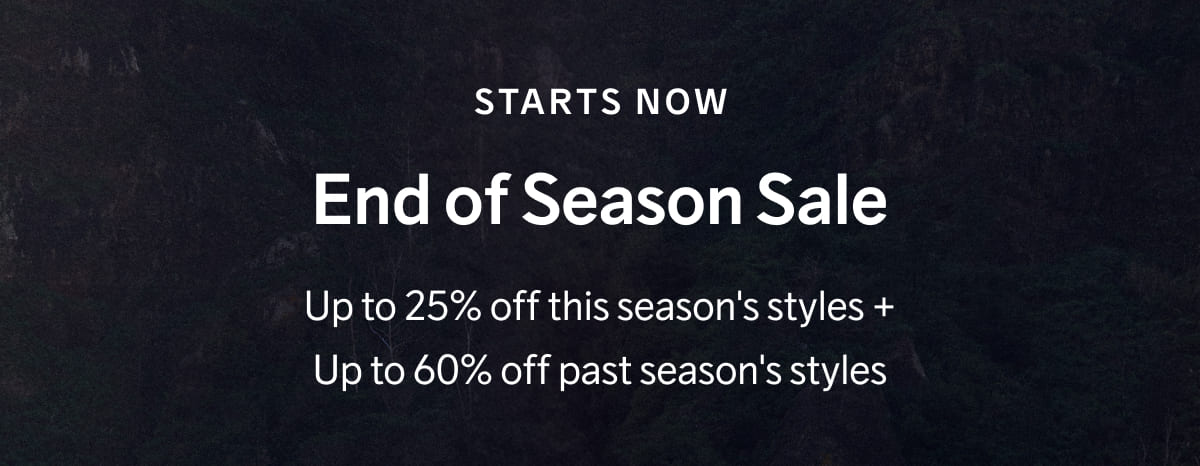 Starts Now: End Of Season Sale - Up to 25% off this season's styles + Up to 60% off past season's styles