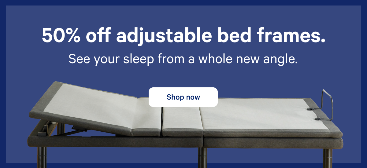 50% off adjustable bed frames. >> See your sleep from a whole new angle. >> Shop now >>