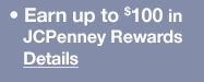 Earn up to $100 in JCPenney Rewards. Details