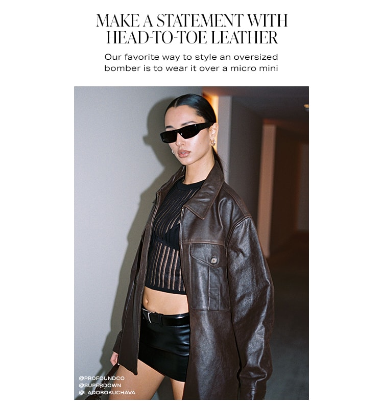 Make A Statement With Head-to-Toe Leather. Our favorite way to style an oversized bomber is to wear it over a micro mini. Shop now