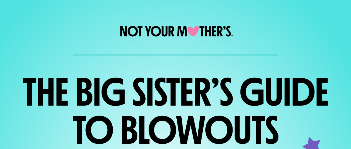 THE BIG SISTER’S GUIDE TO BLOWOUTS