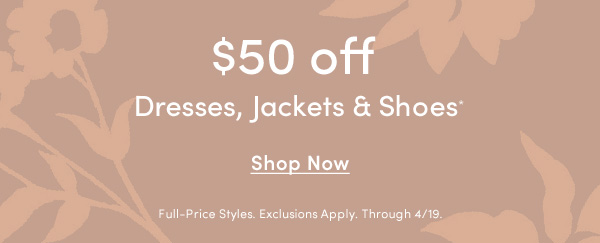 $50 off Dresses, Jackets, & Shoes